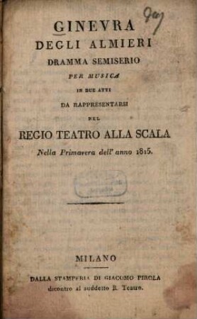Ginevra degli Almieri : dramma semiserio per musica in due atti da rappresentarsi nel Regio Teatro alla Scala, nella primavera dell' anno 1815