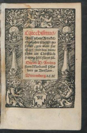 Catechismus/|| Auff zehen Artickel/|| Götlicher schrifft ge=||stellet/ wie man fur || Gott/ vnd den men=||schen ein Christlich || ... lebẽ füren sol.|| Durch D. Ambro||sium Moibanũ Pfar||herr zu Breslaw.|| [Hrsg. v. (Cas=||per Creutzigers ... ||)
