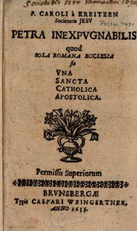 F. Caroli a Kreitzen Societatis Jesu Petra Inexpugnabilis quod Sola Romana Ecclesia sit Una Sancta Catholica Apostolica