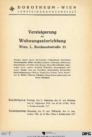 Versteigerung der Wohnungseinrichtung, Wien I, Reichsratsstraße 15 : Mobiliar (Schlaf-, Speise-, Herrenzimmer, 3 Sitzgarnituren, Einzelmöbel), Perserteppiche, Bilder (Gemälde, Aquarelle, Zeichnungen, Radierungen, Reproduktionen), Porzellan, Glas, Bronzen, Uhren, Herrenkleider ..., Wäsche ..., Bücher ... ; Versteigerung: Dienstag, den 13. und Mittwoch, den 14. September 1938