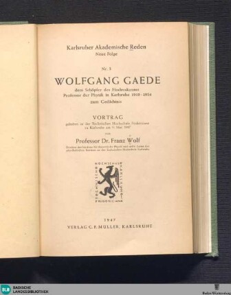Wolfgang Gaede : dem Schöpfer des Hochvakuums, Professor der Physik in Karlsruhe 1919 - 1934, zum Gedächtnis; Vortrag gehalten an der Technischen Hochschule Fridericiana zu Karlsruhe am 9. Mai 1947