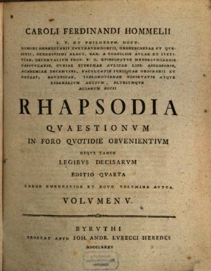 Caroli Ferdinandi Hommelii I.V. Et Philosoph. Doct. ... Rhapsodia Qvaestionvm In Foro Qvotidie Obvenientivm Neqve Tamen Legibvs Decisarvm, 5