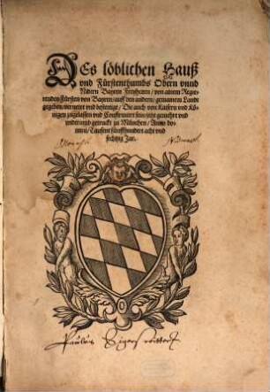 Des löblichen Hauß vnd Fürstenthumbs Obern vnnd Nidern Bayren Freyheiten : von ainem Regierenden Fürsten von Bayren, auff den andern, gemainem Landt gegeben, vernewt vnd bestettigt, Die auch von Kaisern vnd Königen zugelassen vnd Confirmiert sein