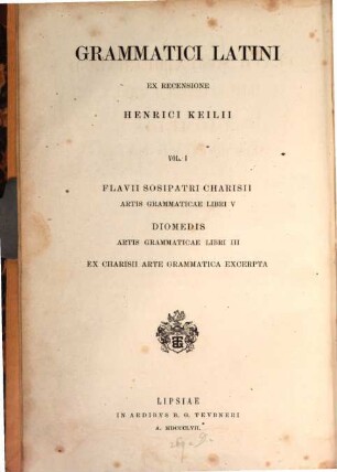 Grammatici Latini, Vol. 1. Flavii Sosipatri Charisii Artis Grammaticae Libri V. Ex recensione Henrici Keilii