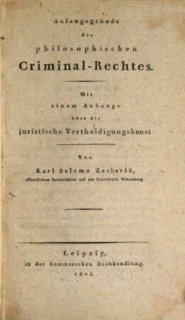 Anfangsgründe des philosophischen Criminal-Rechtes : mit einem Anhange über die juristische Vertheidigungskunst
