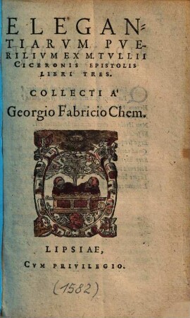 Elegantiarum puerilium ex ... Ciceronis epistolis libri tres