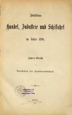 Stettins Handel, Industrie und Schiffahrt : im Jahre ... ; Jahresbericht d. Vorsteher der Kaufmannschaft. 1896 (1897)