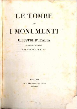 Le Tombe ed i Monumenti illustri d'Italia descritte e delineate : Con tavole in rame, 1. - XV, 290 S. : 38 Ill.