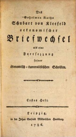 Des Geheimen Raths Schubart von Kleefeld oekonomischer Briefwechsel : als eine Fortsezzung seiner ökonomisch-kameralistischen Schriften, 1