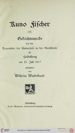 Kuno Fischer : Gedaechtnisrede bei d. Trauerfeier d. Univ. in der Stadthalle zu Heidelberg am 23. Juli 1907