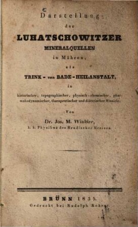 Darstellung der Luhatschowitzer Mineralquellen in Mähren, als Trink- und Bade-Heilanstalt : in historischer, topographischer, physisch-chemischer, pharmakodynamischer, therapeutischer und diätetischer Hinsicht