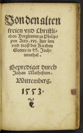 Von den alten || freien vnd Christli=||chen Bergleuten zu Philip=||pen Acto. xvj. Zur lere || vnd trost der Kirchen || Gottes in S. Joch=||imsthal.|| Geprediget durch || Johan Mathesium.||