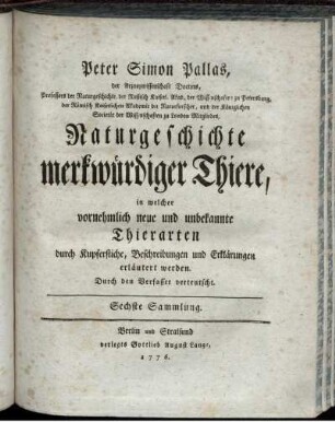 Sammlung 6: Peter Simon Pallas ... Naturgeschichte merkwürdiger Thiere, in welcher vornehmlich neue und unbekannte Thierarten durch Kupferstiche, Beschreibungen und Erklärungen erläutert werden. Sammlung 6