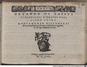 ORLANDO DI LASSVS LI MADRIGALI A QVATRO VOCI, LIBRO PRIMO. NVOVAMENTE RISTAMPATI Et con alcuni MADRIGALI & CANZON d'altri Autori aggionti, & con ogni diligentia coretto