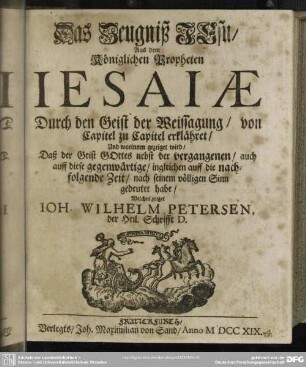 Das Zeugniß JEsu, Aus dem Königlichen Propheten Jesaiae : Durch den Geist der Weissagung, von Capitel zu Capitel erklähret; Und worinnen gezeiget wird, Daß der Geist GOttes ... nach seinem völligen Sinn gedeutet habe