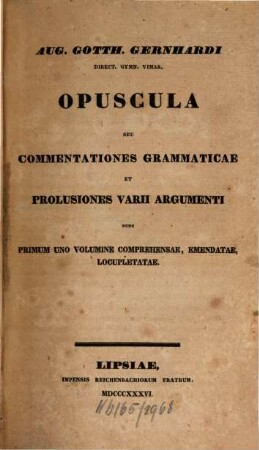 Opuscula : Seu commentationes grammaticae et prolusiones varii argumenti. Nunc prinum 1 vol. comprehensae, emendatae, locupletatae