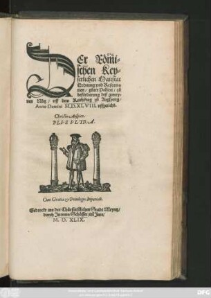 DEr Röm̃i=||schen Key=||serlichen Maiestat || Ordnung vnd Reforma||tion/ gůter Pollicei/ zů || befürderung deß gemey=||nen Nůtz/ vff dem Reichßtag zů Augspurg/|| Anno Domini M.D.XLVIII. vffgericht.|| Christo Auspice.|| PLVS VLTRA.||