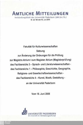 Satzung zur Änderung der Ordnungen für die Prüfung zur Magistra Artium, zum Magister Artium (Magisterprüfung) des Fachbereichs 3 - Sprach- und Literaturwissenschaften -, des Fachbereichs 1 - Philosophie, Geschichte, Geographie, Religions- und Gesellschaftswissenschaften -, des Fachbereichs 4 - Kunst, Musik, Gestaltung - an der Universität Paderborn : vom 18. Juni 2008