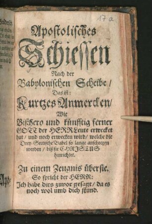 Apostolisches Schiessen Nach der Babylonischen Scheibe : Das ist: Kurtzes Anmercken/ Wie Bißhero und künfftig ferner Gott der Herr Leute erwecket hat/ und noch erwecken wird/ welche die Drey Sectische Babel so lange anschreyen werden/ biß sie Christus hinrichtet ; Zu einem Zeugnis über sie