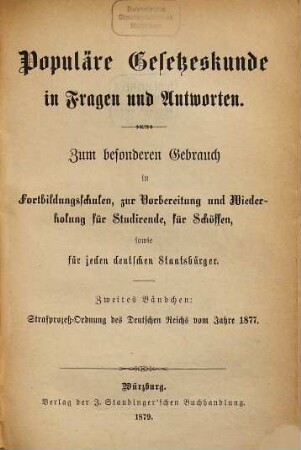 Populäre Gesetzeskunde in Fragen und Antworten : Zum besondere Gebrauch in Fortbildungsschulen, zur Vorbereitung u. Wiederholung für Studierende, für Schöffen, sowie für jeden deutschen Staatsbürger, 2