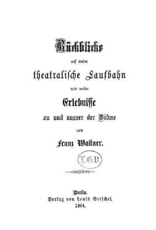 Rückblicke auf meine theatralische Laufbahn und meine Erlebnisse an und ausser der Bühne