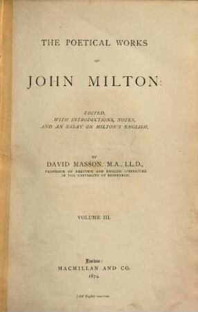 The poetical Works of John Milton : Edited with Introductions, Notes and an Essay on Milton's English by David Masson. 3