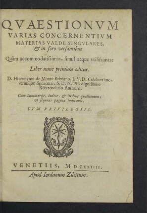 Qvaestionvm Varias Concernentivm Materias Valde Singvlares, & in foro versantibus : Quàm accommodatissimas, simul atque vtilissimas: Liber nunc primùm aeditus; Cum Summarijs, Indice, &amp; Ordine quaestionum, vt sequens pagina indicabit