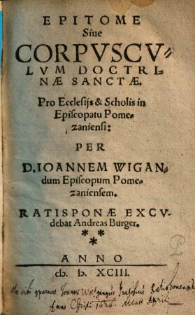 Epitome Siue Corpvscvlvm Doctrinae Sanctae : Pro Ecclesijs & Scholis in Episcopatu Pomezaniensi