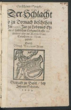 Ein schöner Spruch/ Der Schlacht so zu Dornach beschehen Im 1499. Jar/ zu Lob unnd Ehr einer Loblichen Eydgnoschafft/ insonders aber der Uralten Statt Solothurn zu Ehren gestellt