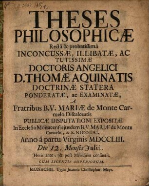 Theses philosophicae recta & probatissima inconcussae, illibatae, ac tutissimae doctoris angelici D. Thomae Aquinatis doctrinae statera ponderatae, ac examinatae
