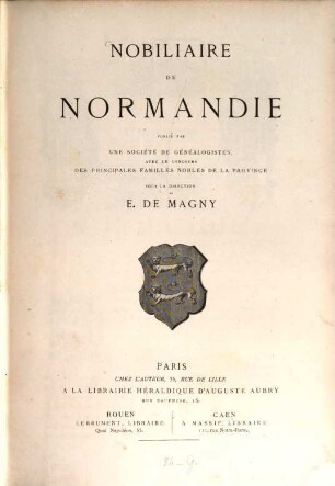 Nobiliaire de Normandie, publié par une société de généalogistes, avec le concours des principales familles nobles de la province, sous la direction de E. de Magny : 2 parties in 1 vol.