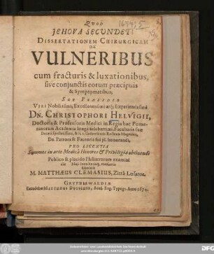 Dissertationem Chirurgicam De Vulneribus cum fracturis & luxationibus, sive coniunctis eorum praecipuis & Symptomatibus, Sub Praesidio ... Dn. Christophori Helvigii ... Publico & placido Philiatrorum examini ... submittit M. Matthaeus Clemasius, Zitta-Lusatus