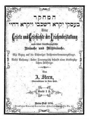 Ueber Gesetz und Geschichte der Leichenbestattung und über diesbezügliche Bräuche und Mißbräuche : mit Bezug auf d. Schweizer Leichenverbrennungsfrage / von A. Stern