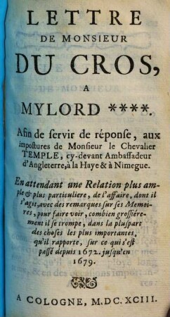 Lettre de Monsieur Du Cros a Mylord**** : Afin de servir de réponse, aux impostures de Temple cy-devant Ambassadeur d'Angleterre ...