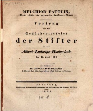 Melchior Fattlin, zweiter Stifter des sogenannten Karthäuser-Hauses : Vortrag bei der Gedächtnißfeier der Stifter an der Albert-Ludwigs-Hochschule den 30. Juni 1832