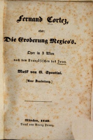 Fernand Cortez, oder Die Eroberung Mexico's : Oper in 3 Akten
