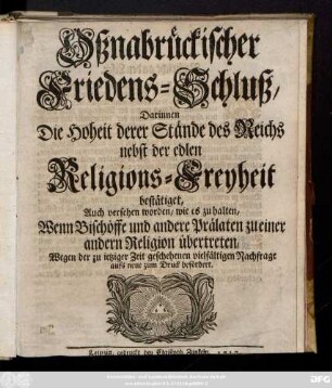 Oßnabrückischer Friedens-Schluß : Darinnen Die Hoheit derer Stände des Reichs nebst der edlen Religions-Freyheit bestätiget, Auch versehen worden, wie es zu halten, Wenn Bischöffe und andere Prälaten zu einer andern Religion übertreten,