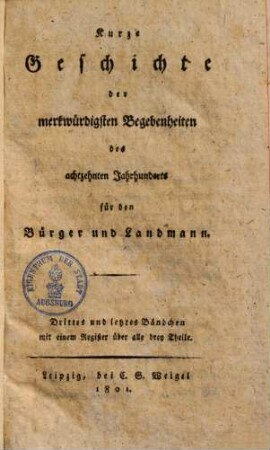 Kurze Geschichte der merkwürdigsten Begebenheiten des achtzehnten Jahrhunderts für den Bürger und Landmann, 3.. Mit einem Register