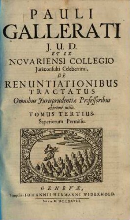 Pauli Gallerati J. U. D. Et Ex Novariensi Collegio Jurisconsulti Celeberrimi, De Renuntiationibus Tractatus : Tribus Tomis distinctus. Omnibus Jurisprudentiae professoribus apprimè utilis. Adjectis etiam Decisionibus S.R.R. ad Materiam Renuntiationum spectantibus, 3