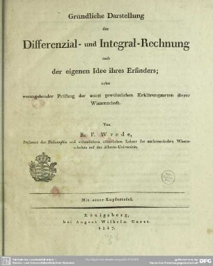 Gründliche Darstellung der Differnzial- und Integral-Rechnung : nach der eigenen Idee ihres Erfinders; nebst vorangehender Prüfung der sonst gewöhnlichen Erklärungsarten dieser Wissenschaft