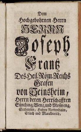 Dem Hochgebohrnen Herrn Herrn Joseph Frantz Des Heil. Röm. reichs Grafen von Heinsheim,...Euer Hochgräflichen Excellenz mindester Diener Bonifacius Hillenbrand S. J.
