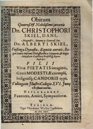 Obitum Generosi et Nobilißimi juvenis [iuvenis] Dn. Christophori Skiel, Dani ... Dn. Alberti Skiel ... Filii Vivae Pietatis imaginis, Grati Modestiae exempli, Insignisq[ue] Candoris typi ... Deplorarunt Fautores, Amici, Sympatriotae