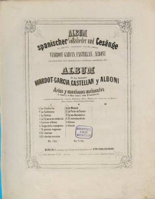 Album spanischer Volkslieder und Gesänge : in Concerten vorgetragen von d. Damen Viardot-Garcia, Castellan, Alboni ; mit span. u. dt. von Grünbaum unterlegtem Text ; Album de las Señoras Viardot-Garcia, Castellan y Alboni, 1. 19 S. - Pl.Nr. S.3340(9). - Enth.: 1. La Cachucha. 2. La Calesera. 3. La Bofetà. 4. La tyrana se embarcò. 5. Cancion d'amor. 6. Seguidilla espagñola. 7. Si pienzas in gannar. 8. El charran. 9. El chacho moreno