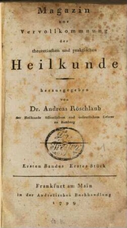 Magazin zur Vervollkommnung der theoretischen und praktischen Heilkunde. 1. 1799