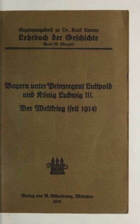 Hauptteil 3, Ergänzungsheft: Bayern unter Prinzregent Luitpold und König Ludwig III. Der Weltkrieg (seit 1914)