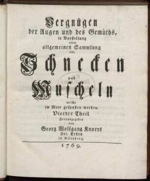 Th. 4: Vergnügen der Augen und des Gemüths, in Vorstellung einer allgemeinen Sammlung von Muscheln und andern Geschöpfen welche im Meer gefunden werden. Th. 4