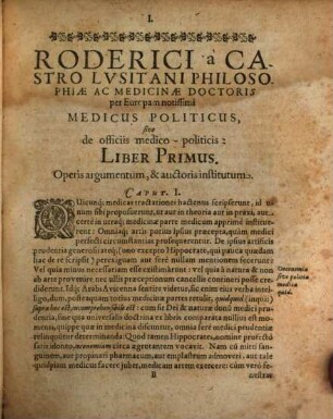 Roderici a Castro Lusitani Philos. ac Medic. Doct. per Europam notissimi. Medicus-Politicus: Sive De Officiis Medico-Politicis Tractatus, quatuor distinctus Libris : In Quibus Non Solum Bonorum Medicorum mores ac virtutes exprimuntur, malorum vero fraudes & imposturae deteguntur ... Opus Admodum Utile Medicis, Aegrotis ... ; Cum Duplici Indice, Uno Capitum: altero rerum praecipuarum