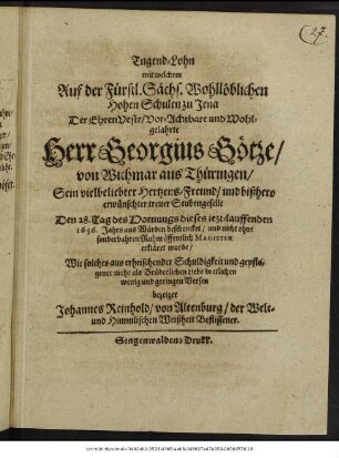 Tugend-Lohn mit welchem Auf der ... Hohen Schulen zu Jena Der ... Herr Georgius Götze ... Den 28. Tag des Dornungs dieses iezt-lauffenden 1656. Jahrs ... beschencket/ und ... Magister erkläret wurde