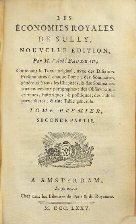 Les Économies Royales De Sully : Contenant le Texte original, avec des Discours Préliminaires à chaque Tome; des Sommaires généraux à tous les Chapitres, & des Sommaires particuliers aux paragraphes; des Observations critiques, historiques, & politiques; des Tables particulieres, & une Table générale, Tome Premier