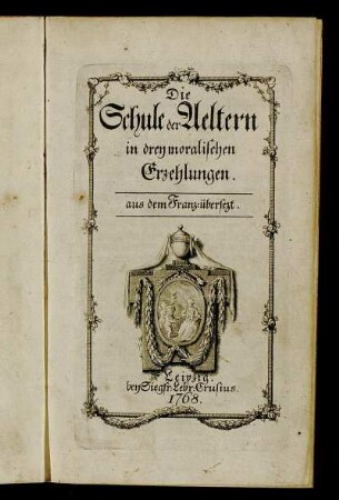 Die Schule der Aeltern in drey moralischen Erzehlungen : aus dem Franz. übersezt